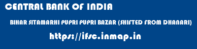 CENTRAL BANK OF INDIA  BIHAR SITAMARHI PUPRI PUPRI BAZAR (SHIFTED FROM DHANARI)  ifsc code